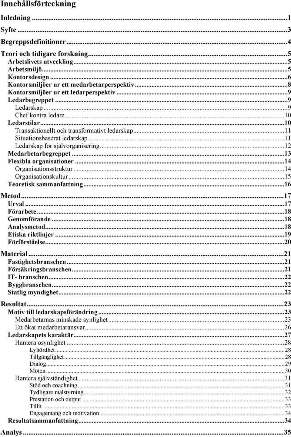 ..10 Transaktionellt och transformativt ledarskap...11 Situationsbaserat ledarskap...11 Ledarskap för självorganisering...12 Medarbetarbegreppet...13 Flexibla organisationer...14 Organisationsstruktur.