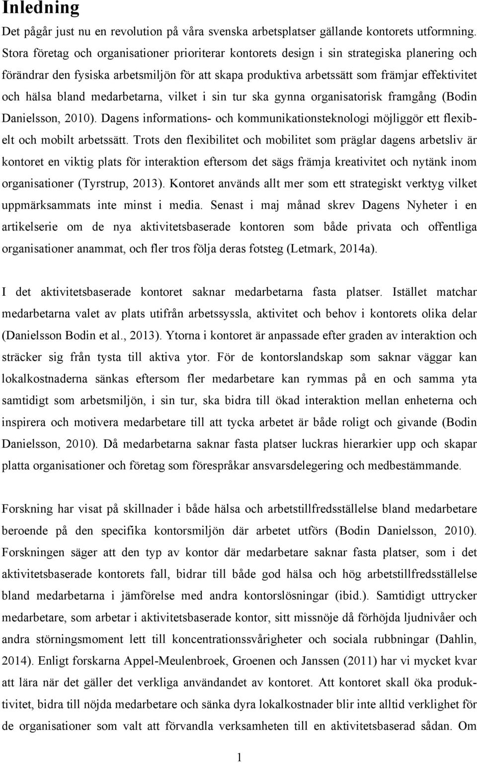 bland medarbetarna, vilket i sin tur ska gynna organisatorisk framgång (Bodin Danielsson, 2010). Dagens informations- och kommunikationsteknologi möjliggör ett flexibelt och mobilt arbetssätt.