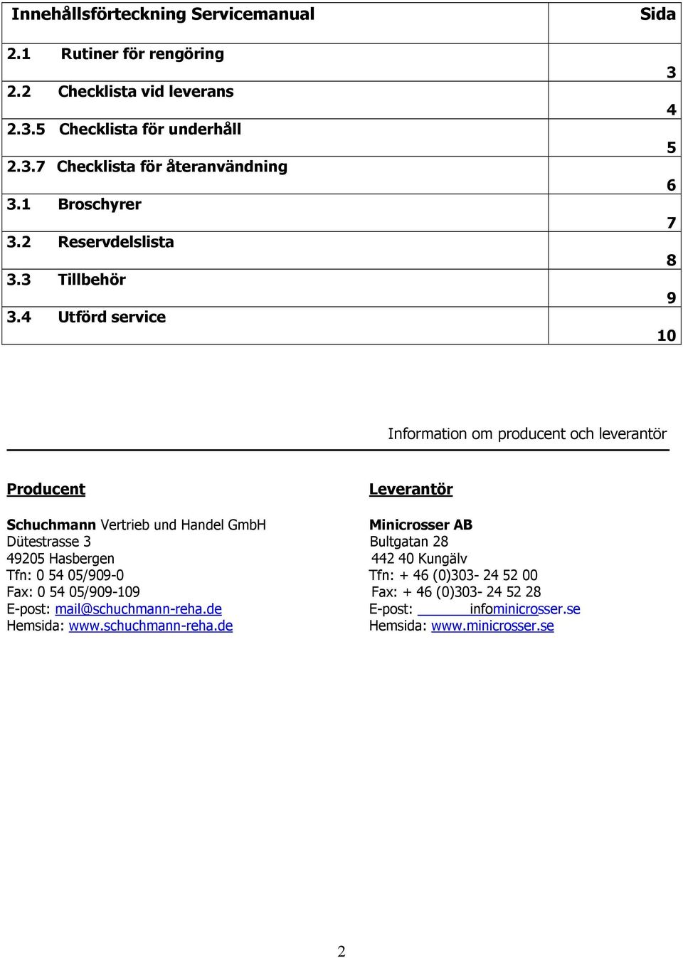 4 Utförd service Sida 3 4 5 6 7 8 9 10 Information om producent och leverantör Producent Leverantör Schuchmann Vertrieb und Handel GmbH Minicrosser AB