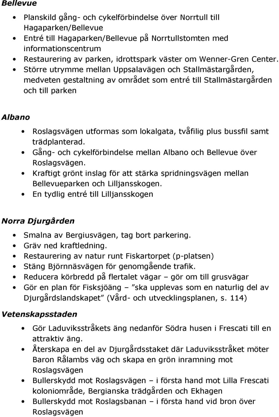 Större utrymme mellan Uppsalavägen och Stallmästargården, medveten gestaltning av området som entré till Stallmästargården och till parken Albano Roslagsvägen utformas som lokalgata, tvåfilig plus