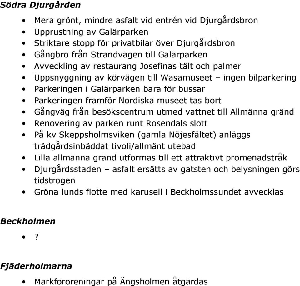 Gångväg från besökscentrum utmed vattnet till Allmänna gränd Renovering av parken runt Rosendals slott På kv Skeppsholmsviken (gamla Nöjesfältet) anläggs trädgårdsinbäddat tivoli/allmänt utebad Lilla