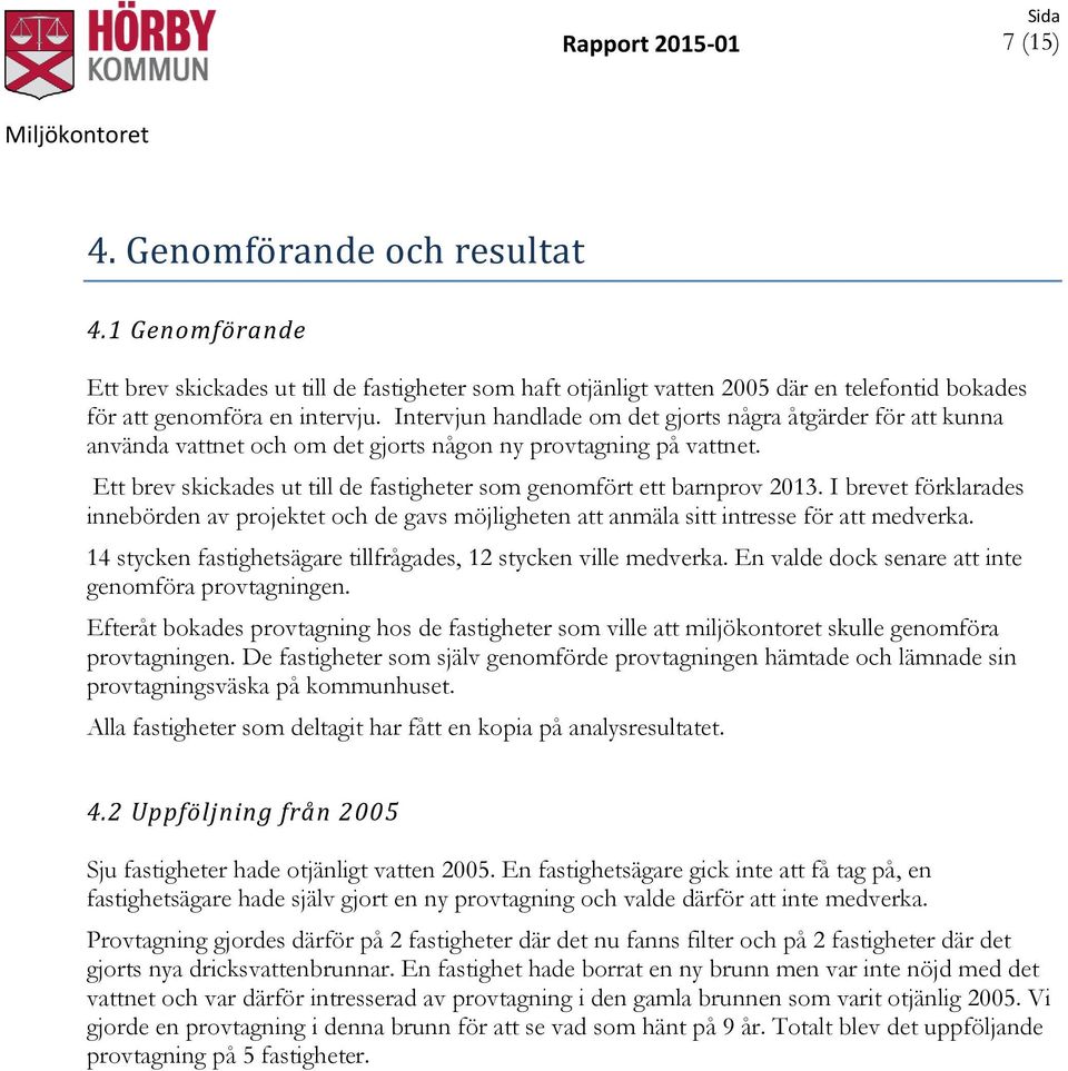 Ett brev skickades ut till de fastigheter som genomfört ett barnprov 2013. I brevet förklarades innebörden av projektet och de gavs möjligheten att anmäla sitt intresse för att medverka.