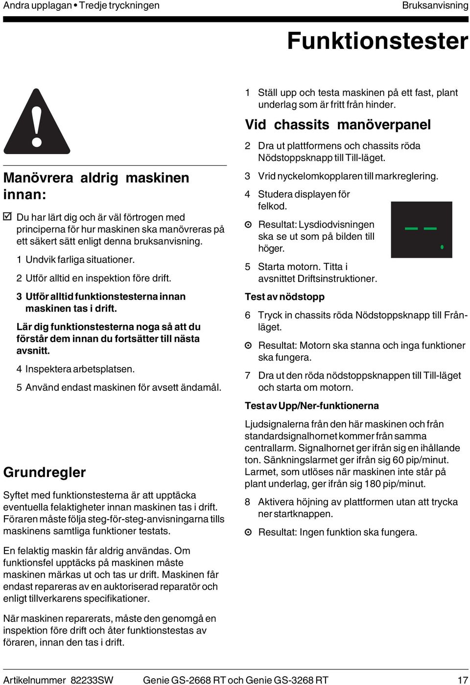 Lär dig funktionstesterna noga så att du förstår dem innan du fortsätter till nästa avsnitt. 4 Inspektera arbetsplatsen. 5 Använd endast maskinen för avsett ändamål.