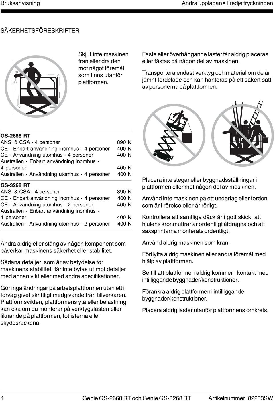 Transportera endast verktyg och material om de är jämnt fördelade och kan hanteras på ett säkert sätt av personerna på plattformen.