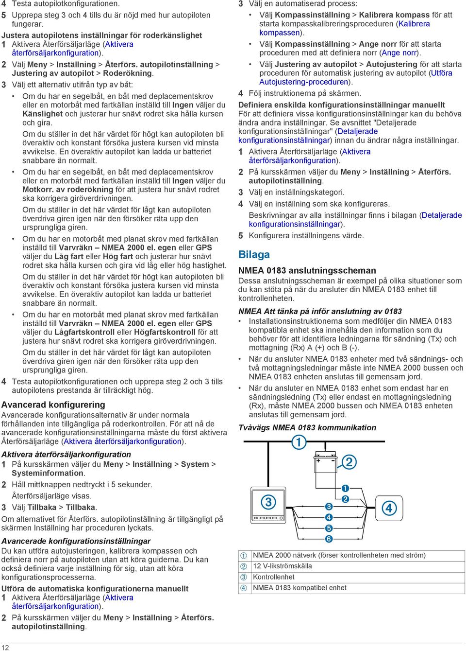 autopilotinställning > Justering av autopilot > Roderökning.