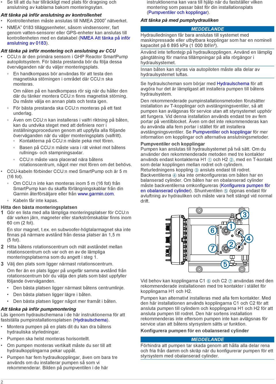 NMEA 0183 tilläggsenheter, såsom vindsensorer, fart genom vatten-sensorer eller GPS-enheter kan anslutas till kontrollenheten med en datakabel (NMEA Att tänka på inför anslutning av 0183).