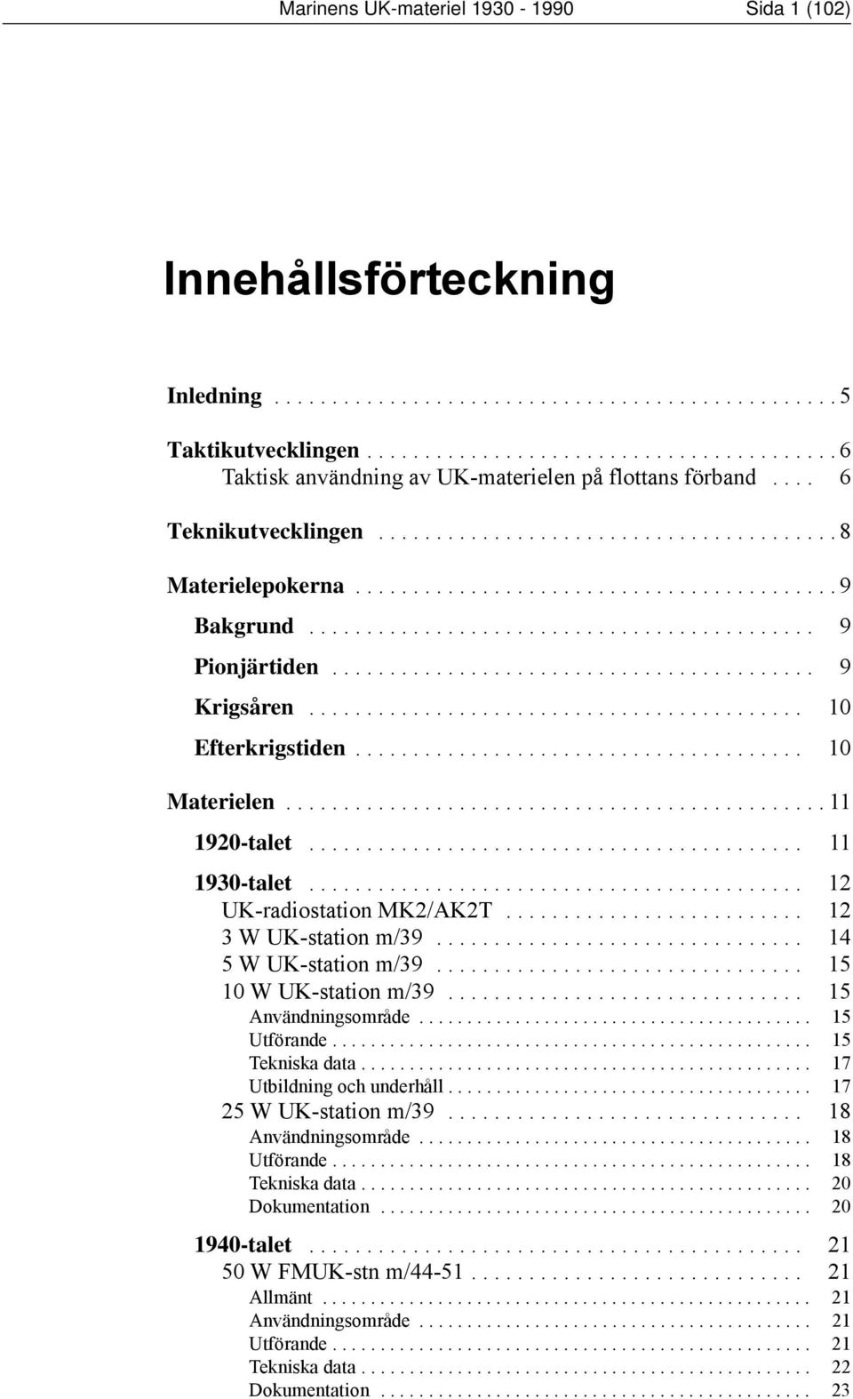 ........................................... 9 Pionjärtiden.......................................... 9 Krigsåren........................................... 10 Efterkrigstiden....................................... 10 Materielen.