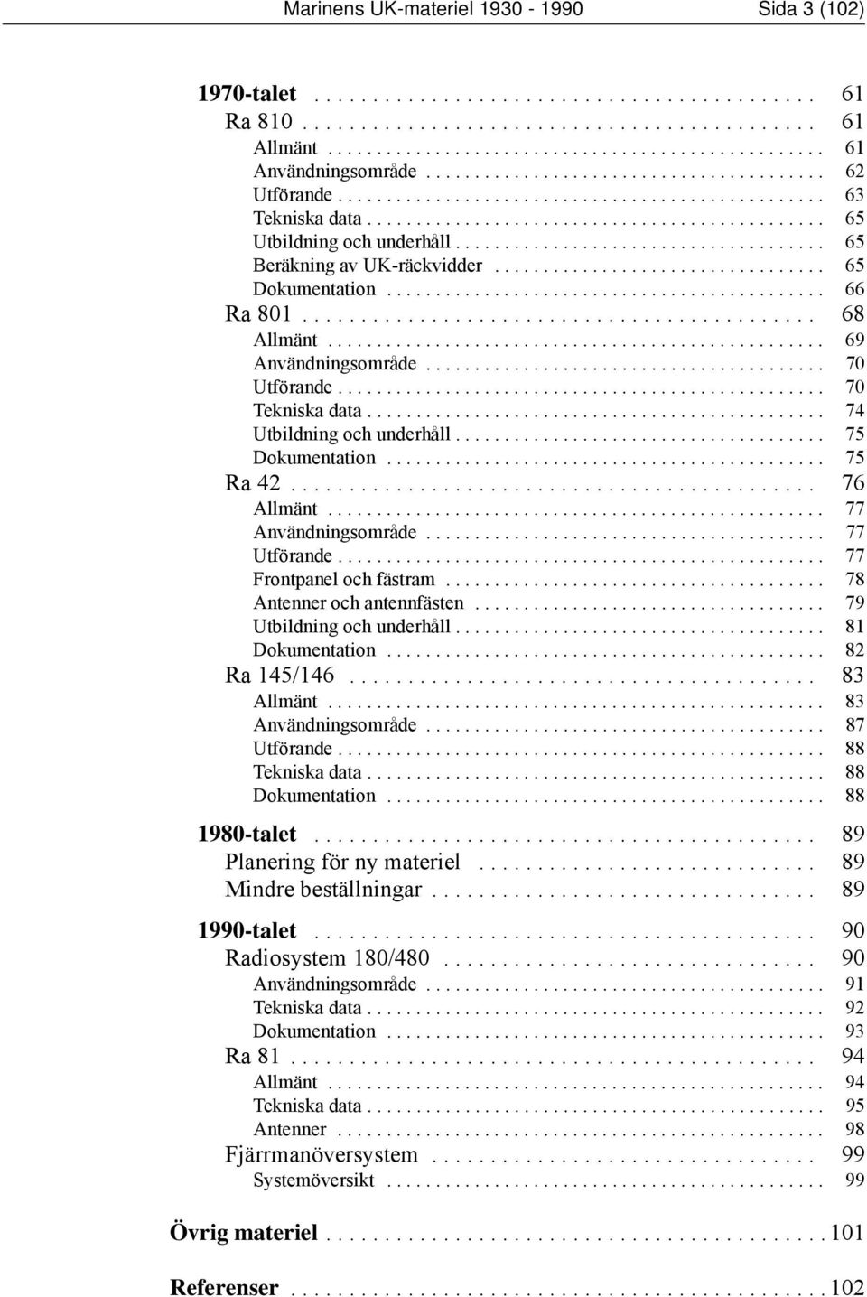 ..................................... 65 Beräkning av UK-räckvidder.................................. 65 Dokumentation............................................. 66 Ra 801............................................ 68 Allmänt.