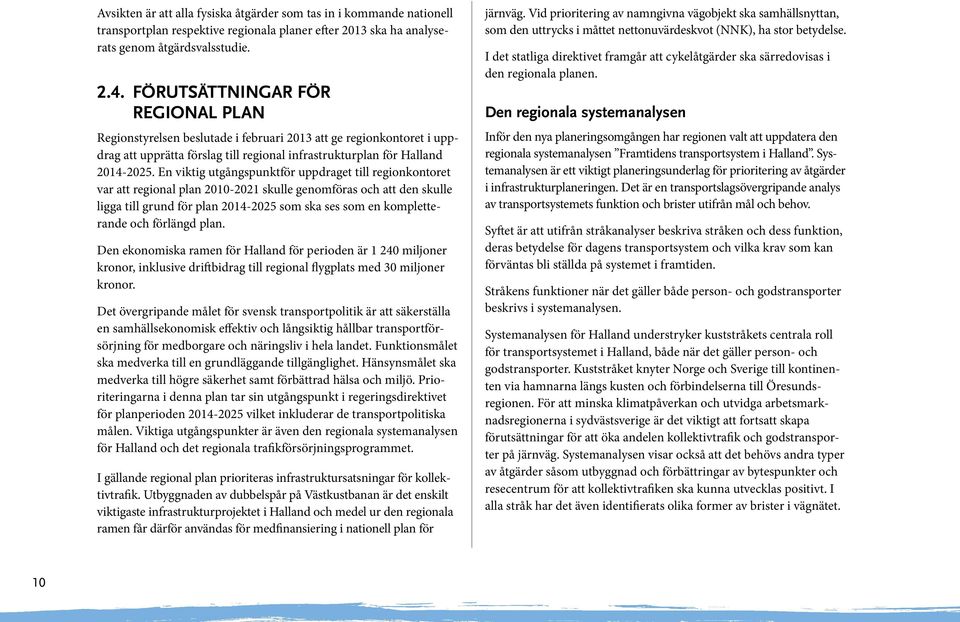 En viktig utgångspunktför uppdraget till regionkontoret var att regional plan 2010-2021 skulle genomföras och att den skulle ligga till grund för plan 2014-2025 som ska ses som en kompletterande och