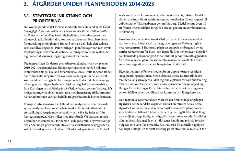 STRATEGISK INRIKTNING OCH PRIORITERING Det övergripande målet för transportsystemet i Halland är att Ökad tillgänglighet för människor och näringsliv ska stärka Hallands attraktivitet och utveckling.