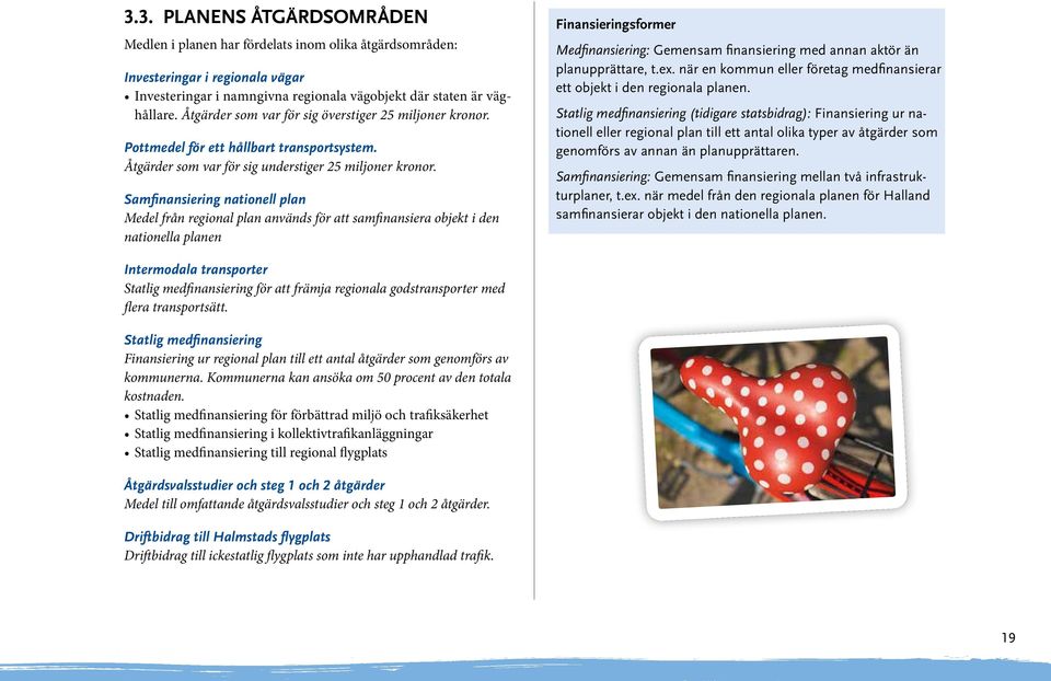 Samfinansiering nationell plan Medel från regional plan används för att samfinansiera objekt i den nationella planen Finansieringsformer Medfinansiering: Gemensam finansiering med annan aktör än