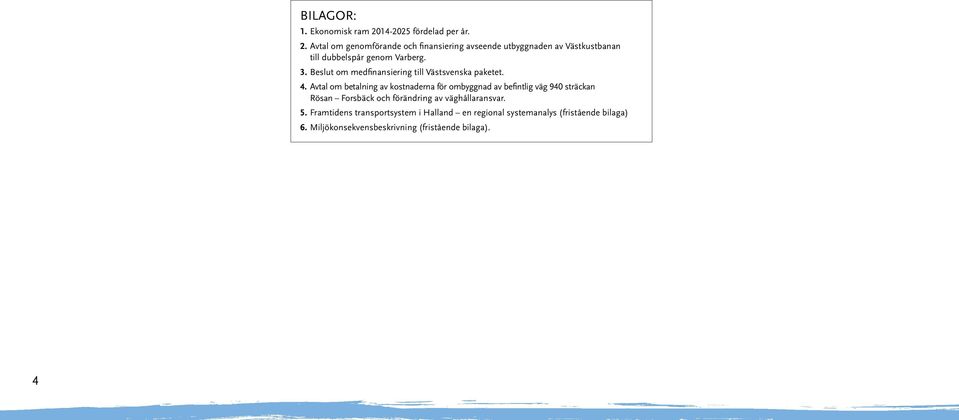 Avtal om genomförande och finansiering avseende utbyggnaden av Västkustbanan till dubbelspår genom Varberg. 3.
