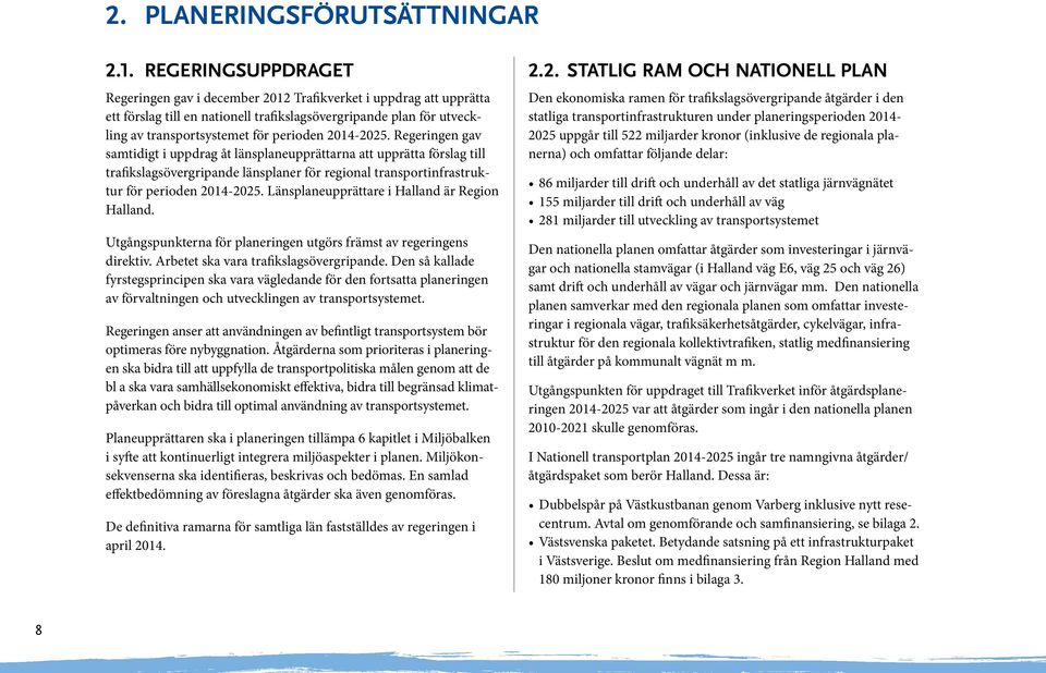 2014-2025. Regeringen gav samtidigt i uppdrag åt länsplaneupprättarna att upprätta förslag till trafikslagsövergripande länsplaner för regional transportinfrastruktur för perioden 2014-2025.