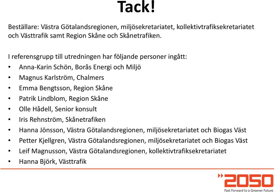 Patrik Lindblom, Region Skåne Olle Hådell, Senior konsult Iris Rehnström, Skånetrafiken Hanna Jönsson, Västra Götalandsregionen, miljösekretariatet och Biogas