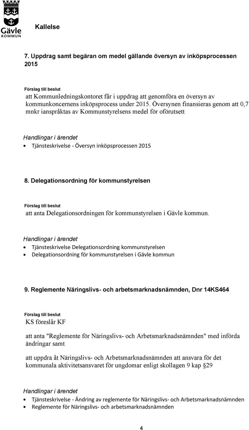 Delegationsordning för kommunstyrelsen att anta Delegationsordningen för kommunstyrelsen i Gävle kommun.