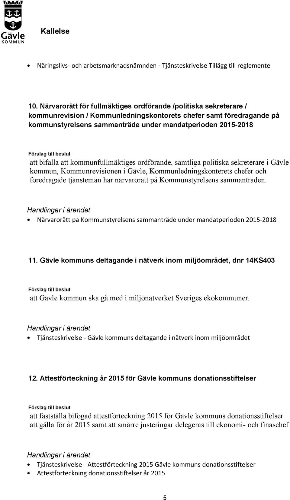 bifalla att kommunfullmäktiges ordförande, samtliga politiska sekreterare i Gävle kommun, Kommunrevisionen i Gävle, Kommunledningskonterets chefer och föredragade tjänstemän har närvarorätt på