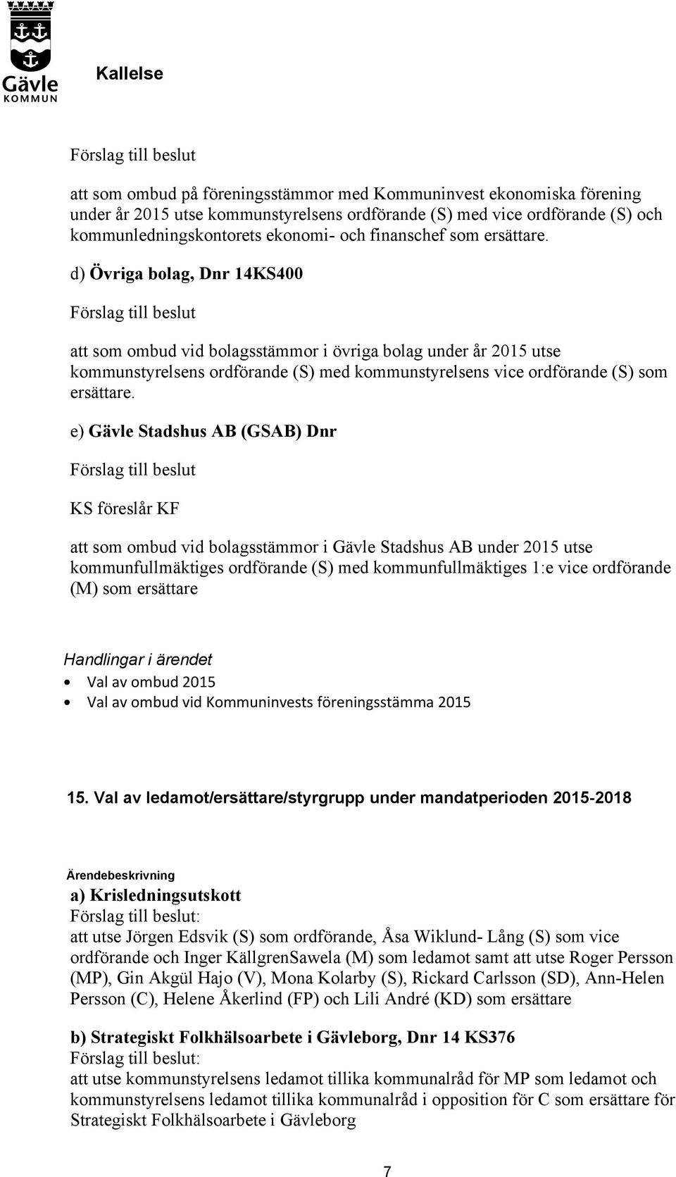 e) Gävle Stadshus AB (GSAB) Dnr KS föreslår KF att som ombud vid bolagsstämmor i Gävle Stadshus AB under 2015 utse kommunfullmäktiges ordförande (S) med kommunfullmäktiges 1:e vice ordförande (M) som