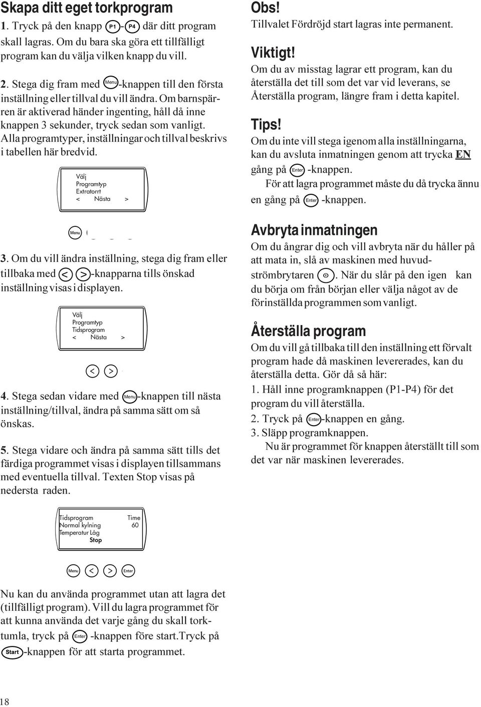 Alla programtyper, inställningar och tillval beskrivs i tabellen här bredvid. Välj Programtyp Extratorrt < Nästa > 3.