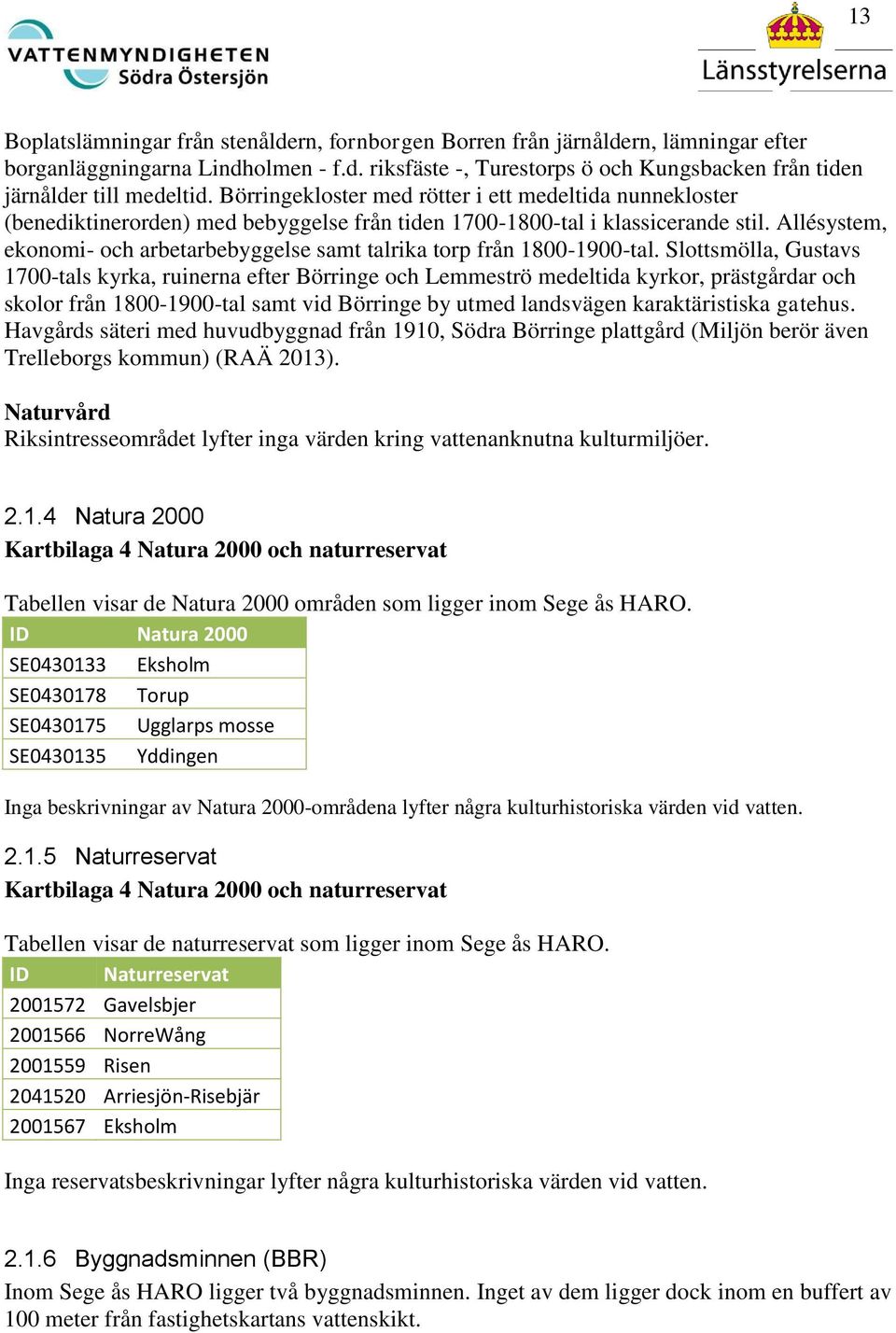 Allésystem, ekonomi- och arbetarbebyggelse samt talrika torp från 1800-1900-tal.