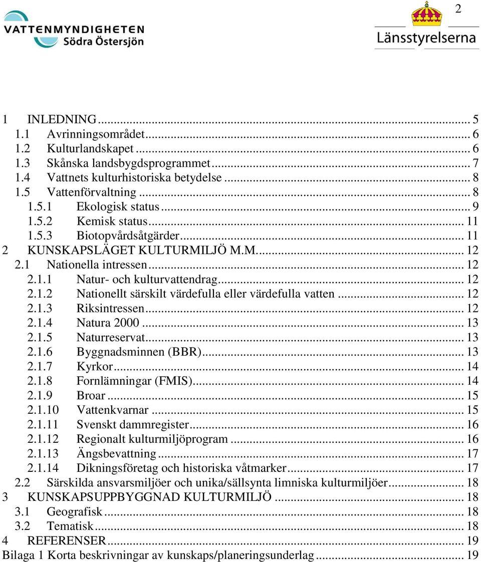 .. 12 2.1.3 Riksintressen... 12 2.1.4 Natura 2000... 13 2.1.5 Naturreservat... 13 2.1.6 Byggnadsminnen (BBR)... 13 2.1.7 Kyrkor... 14 2.1.8 Fornlämningar (FMIS)... 14 2.1.9 Broar... 15 2.1.10 Vattenkvarnar.