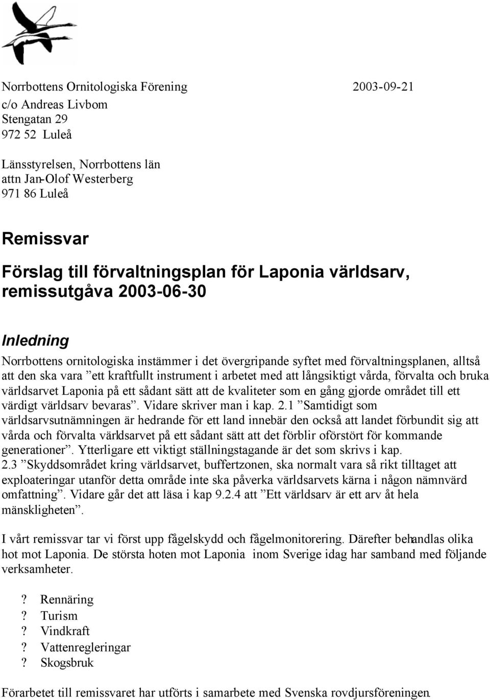 arbetet med att långsiktigt vårda, förvalta och bruka världsarvet Laponia på ett sådant sätt att de kvaliteter som en gång gjorde området till ett värdigt världsarv bevaras. Vidare skriver man i kap.