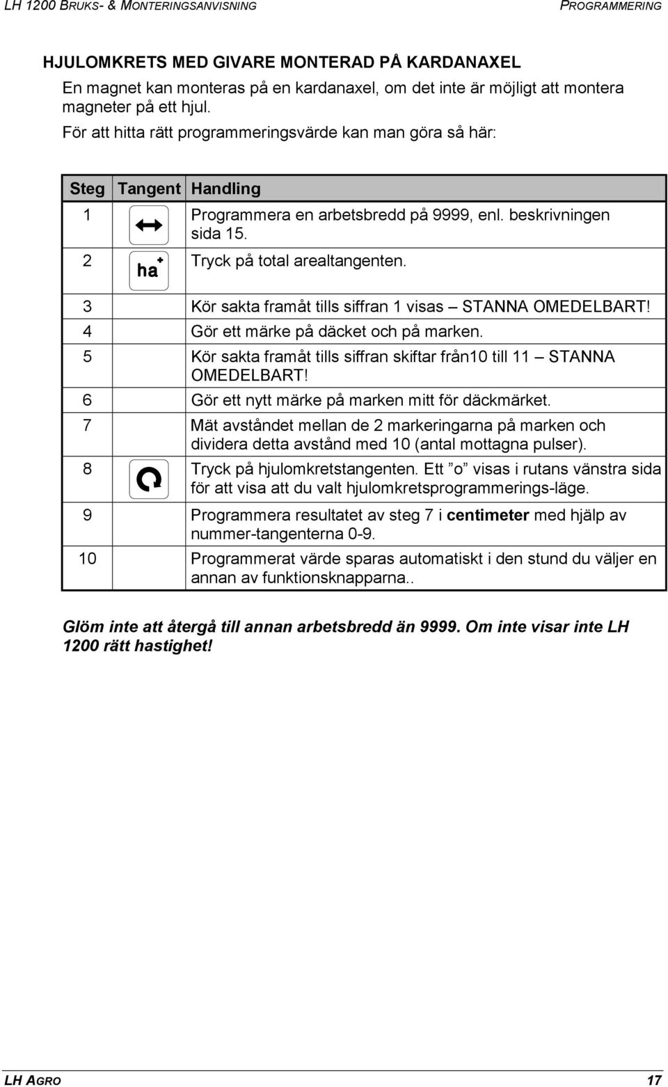 3 Kör sakta framåt tills siffran 1 visas STANNA OMEDELBART! 4 Gör ett märke på däcket och på marken. 5 Kör sakta framåt tills siffran skiftar från10 till 11 STANNA OMEDELBART!