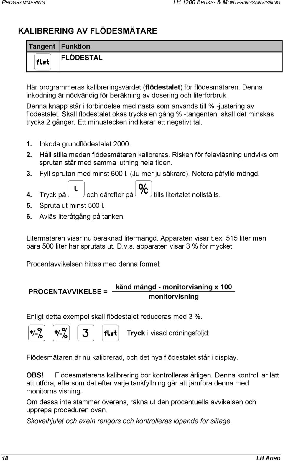 Skall flödestalet ökas trycks en gång % -tangenten, skall det minskas trycks 2 gånger. Ett minustecken indikerar ett negativt tal. 1. Inkoda grundflödestalet 2000. 2. Håll stilla medan flödesmätaren kalibreras.