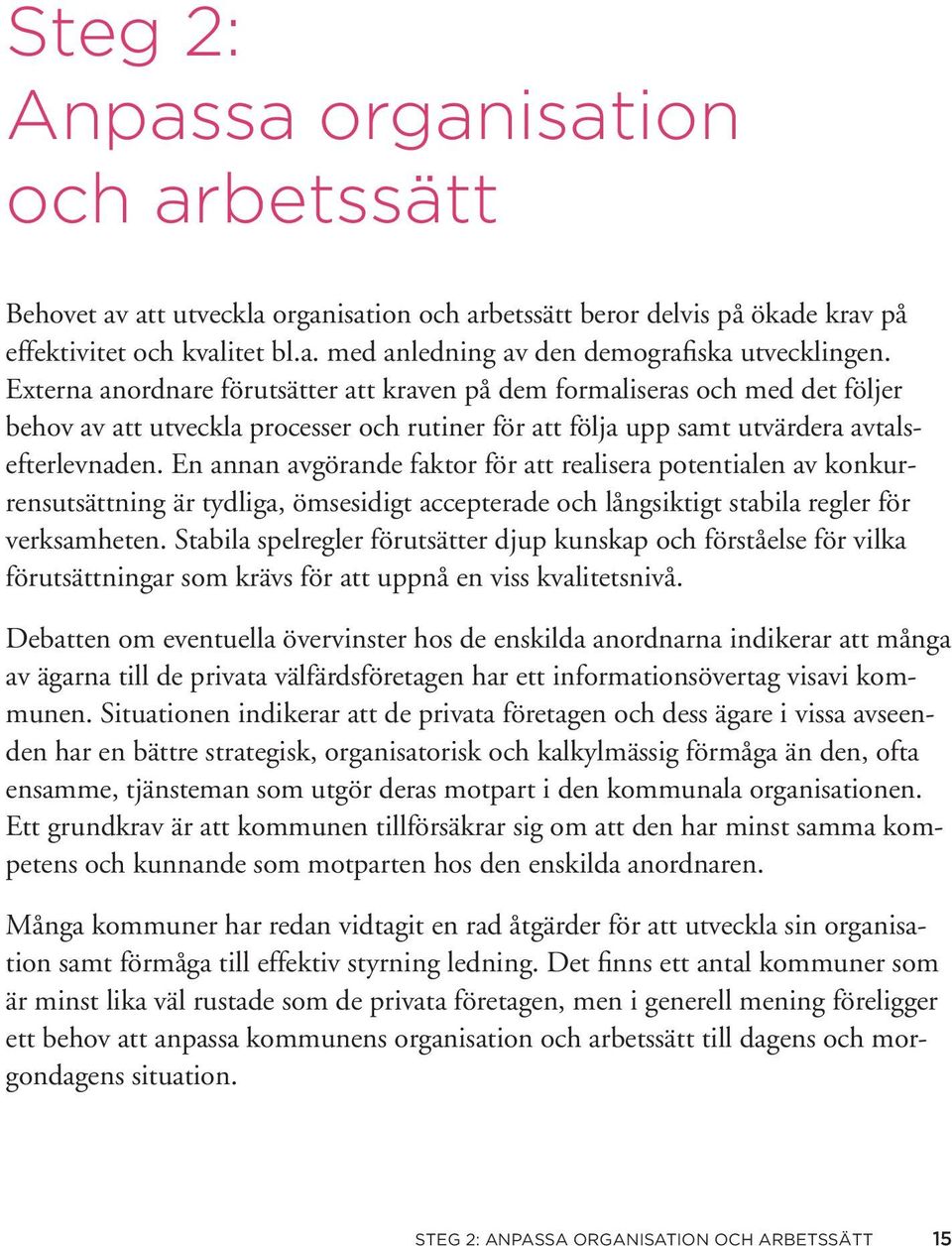 En annan avgörande faktor för att realisera potentialen av konkurrensutsättning är tydliga, ömsesidigt accepterade och långsiktigt stabila regler för verksamheten.