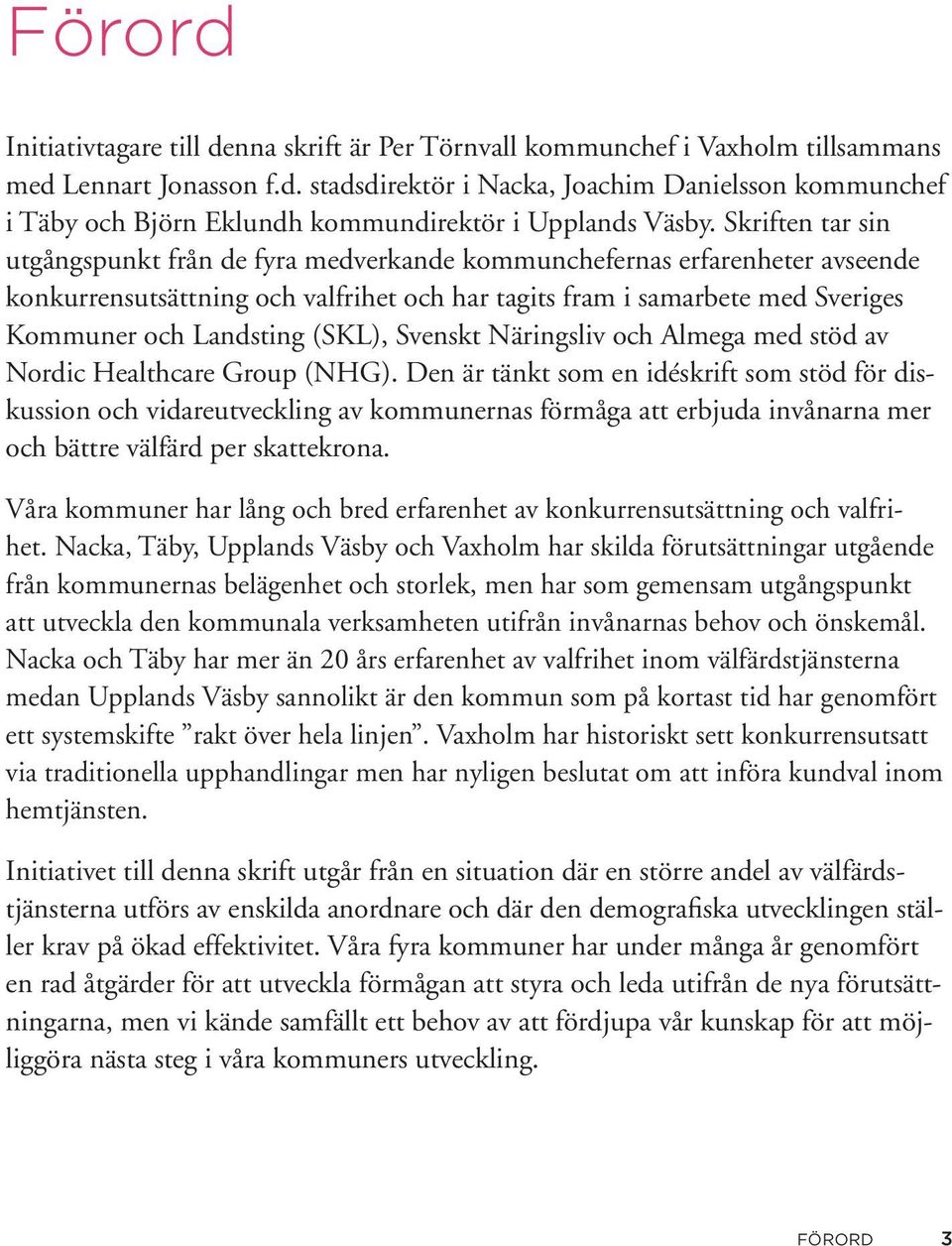 (SKL), Svenskt Näringsliv och Almega med stöd av Nordic Healthcare Group (NHG).