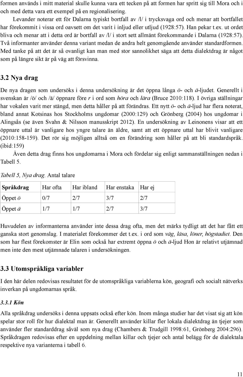 ut ordet bliva och menar att i detta ord är bortfall av /l/ i stort sett allmänt förekommande i Dalarna (1928:57).