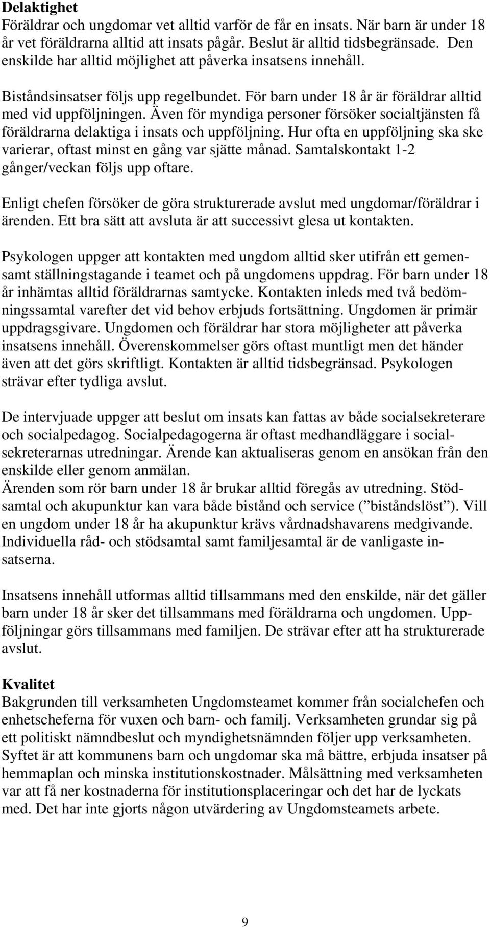 Även för myndiga personer försöker socialtjänsten få föräldrarna delaktiga i insats och uppföljning. Hur ofta en uppföljning ska ske varierar, oftast minst en gång var sjätte månad.