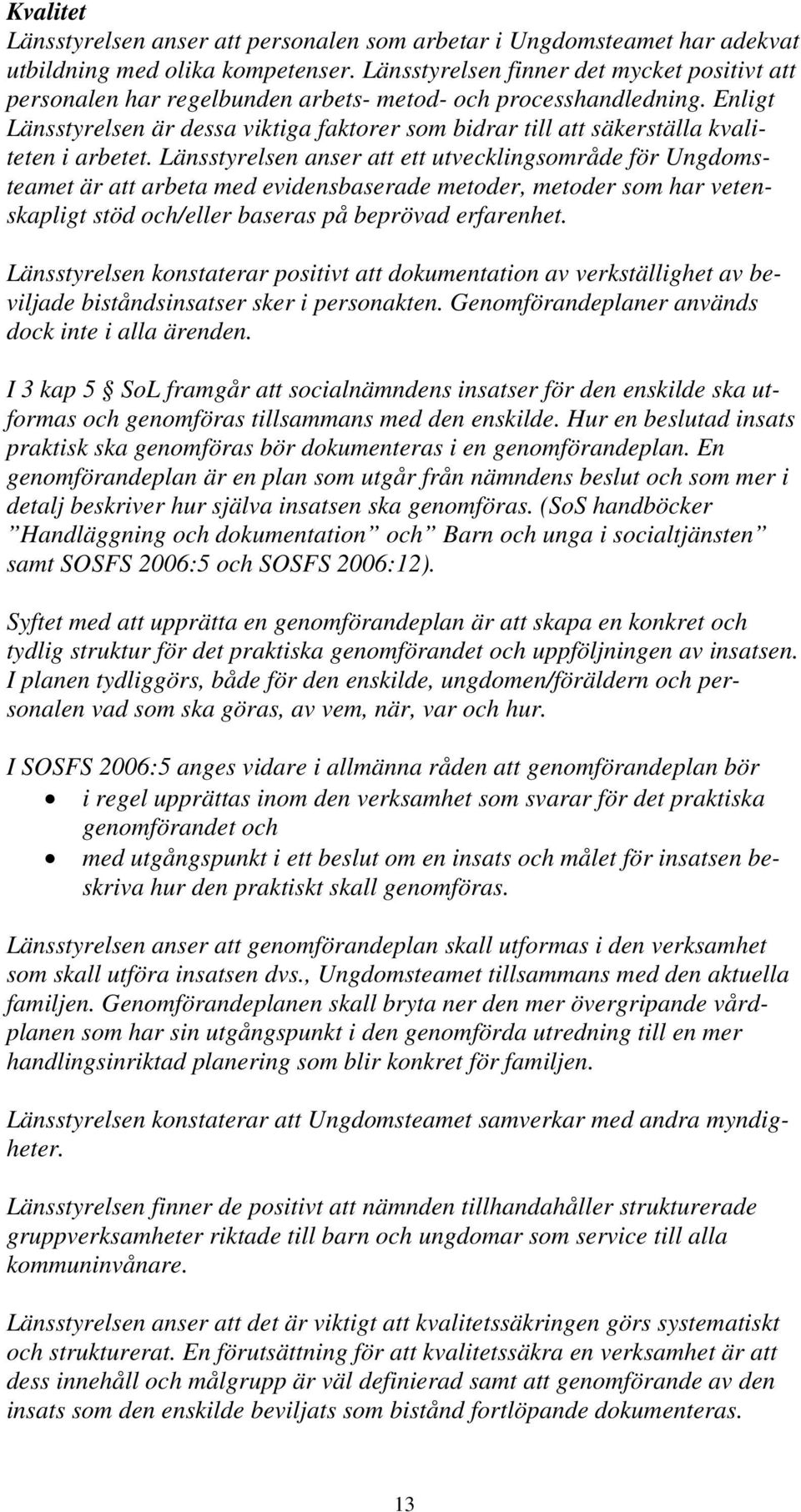 Enligt Länsstyrelsen är dessa viktiga faktorer som bidrar till att säkerställa kvaliteten i arbetet.