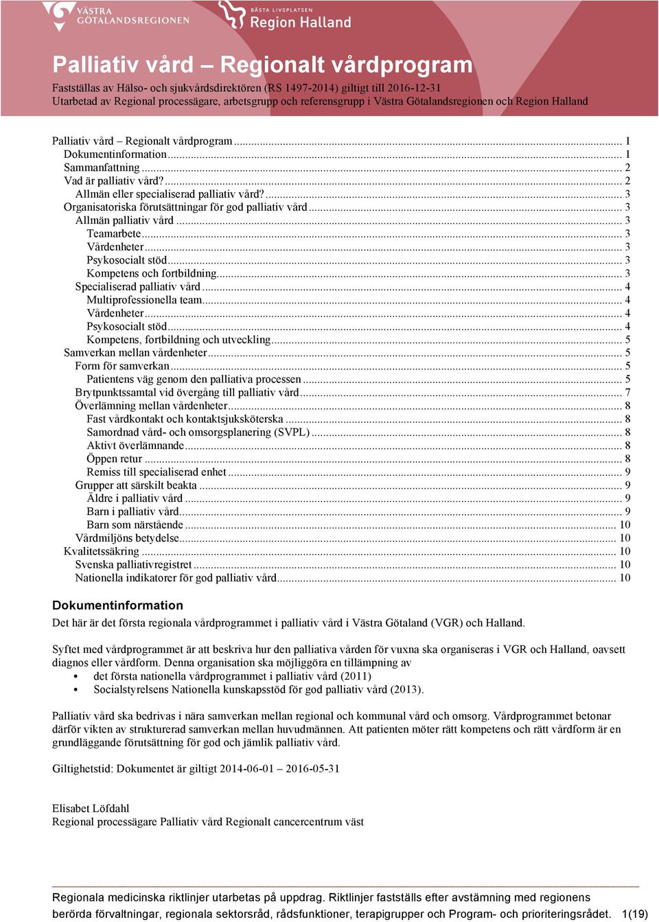 ... 3 Organisatoriska förutsättningar för god palliativ vård... 3 Allmän palliativ vård... 3 Teamarbete... 3 Vårdenheter... 3 Psykosocialt stöd... 3 Kompetens och fortbildning.