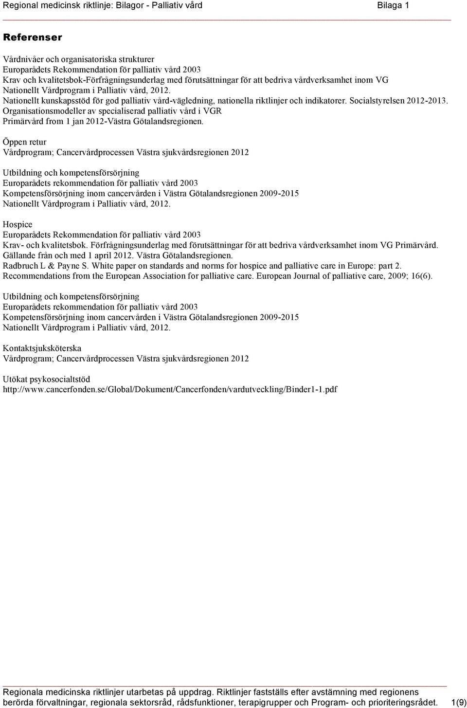 Nationellt kunskapsstöd för god palliativ vård-vägledning, nationella riktlinjer och indikatorer. Socialstyrelsen 2012-2013.