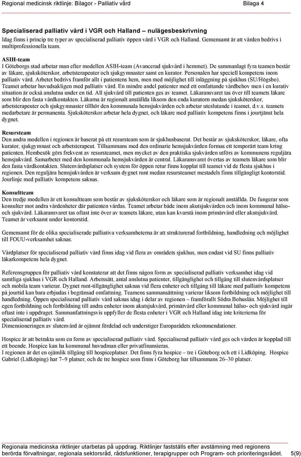 De sammanlagt fyra teamen består av läkare, sjuksköterskor, arbetsterapeuter och sjukgymnaster samt en kurator. Personalen har speciell kompetens inom palliativ vård.