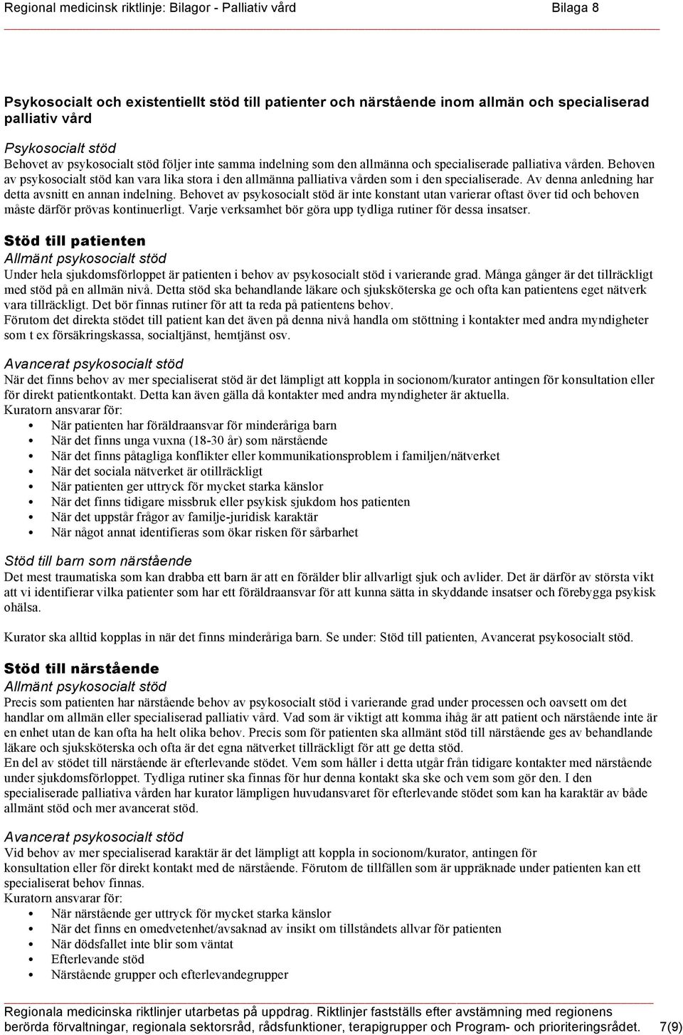 Behoven av psykosocialt stöd kan vara lika stora i den allmänna palliativa vården som i den specialiserade. Av denna anledning har detta avsnitt en annan indelning.