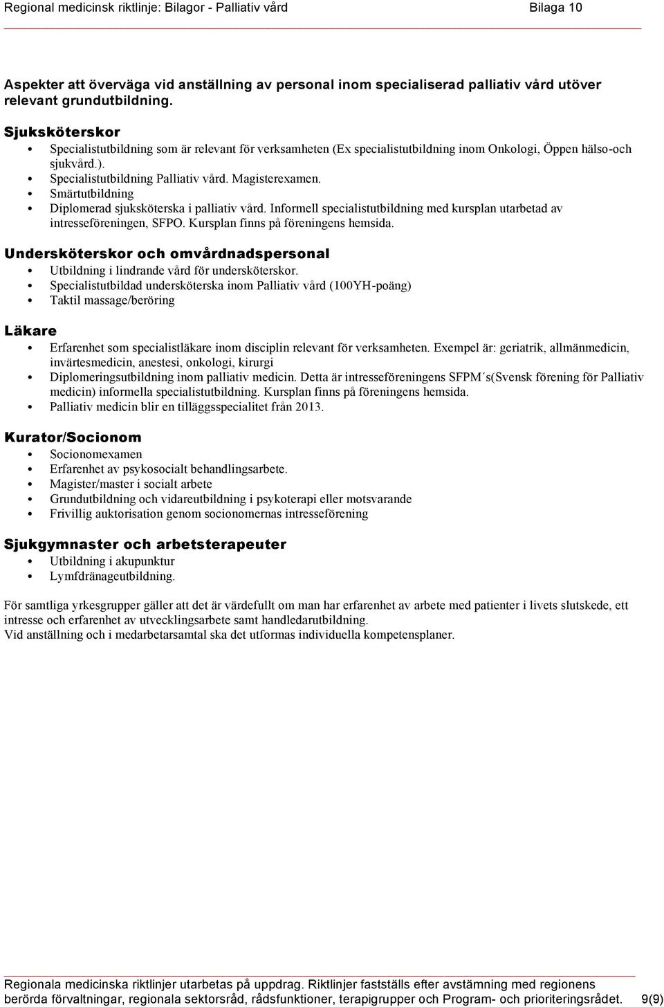 Smärtutbildning Diplomerad sjuksköterska i palliativ vård. Informell specialistutbildning med kursplan utarbetad av intresseföreningen, SFPO. Kursplan finns på föreningens hemsida.