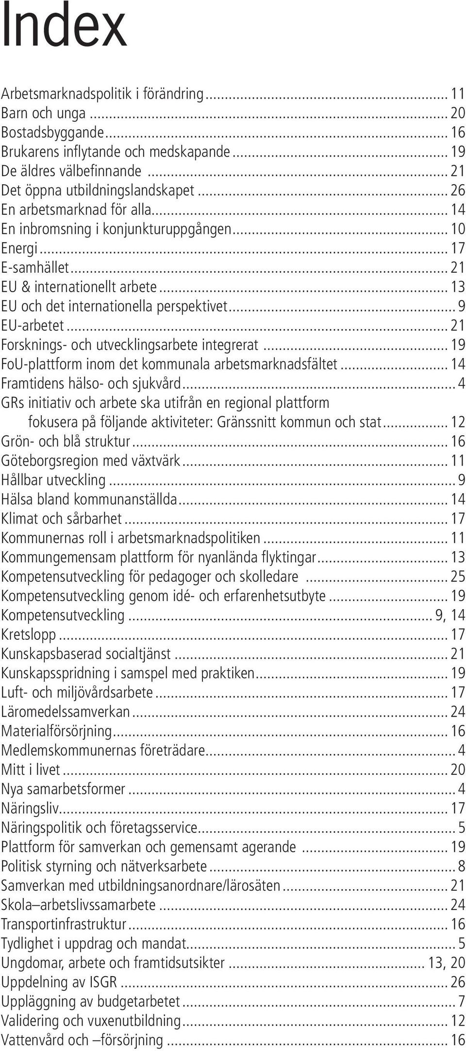 ..21 Forsknings- och utvecklingsarbete integrerat...19 FoU-plattform inom det kommunala arbetsmarknadsfältet...14 Framtidens hälso- och sjukvård.