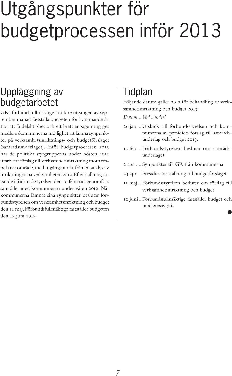 Inför budgetprocessen 2013 har de politiska styrgrupperna under hösten 2011 utarbetat förslag till verksamhetsinriktning inom respektive område, med utgångspunkt från en analys av inriktningen på