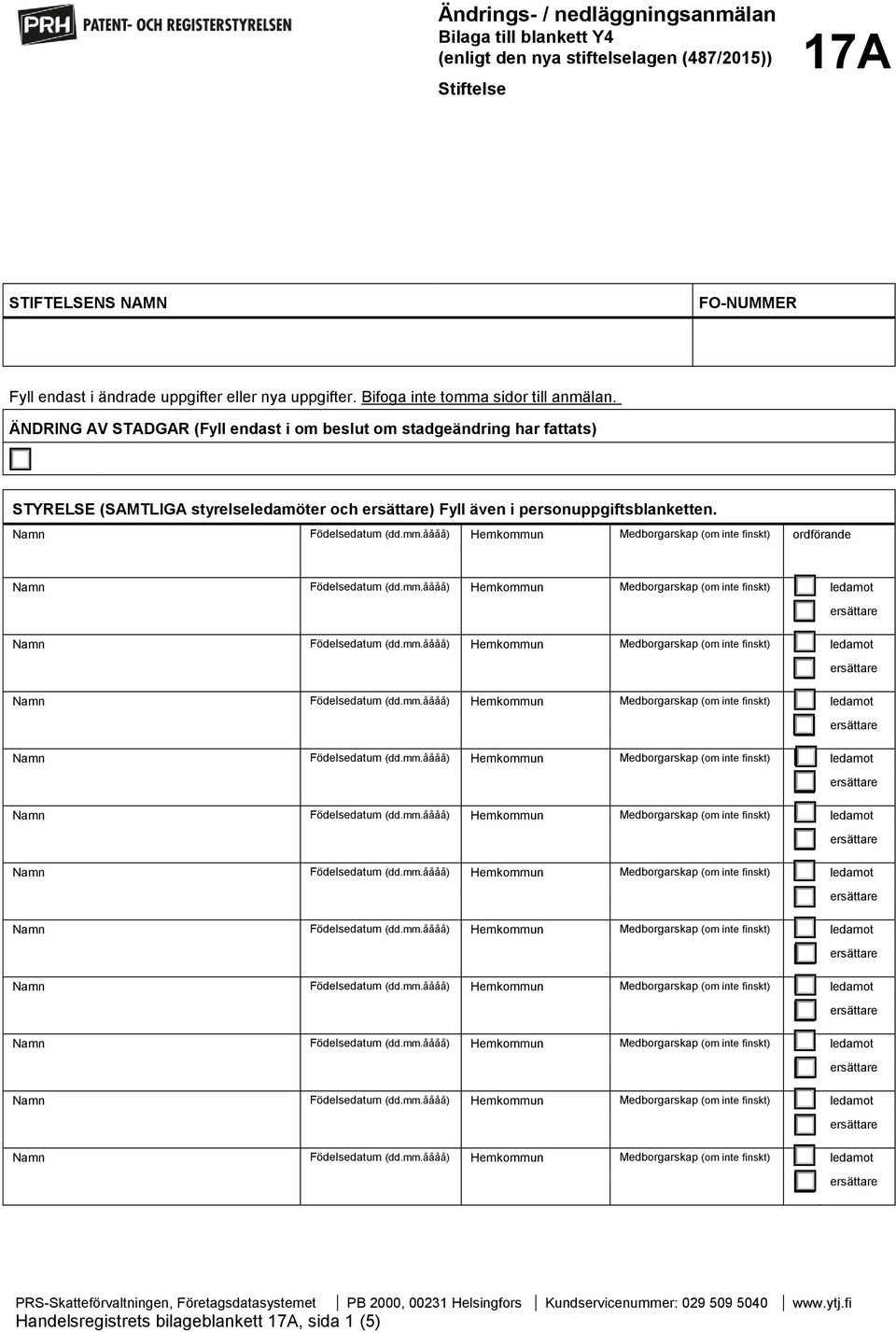 Namn Födelse (dd.mm.åååå) Hemkommun Medborgarskap (om inte finskt) ordförande Namn Födelse (dd.mm.åååå) Hemkommun Medborgarskap (om inte finskt) ledamot Namn Födelse (dd.mm.åååå) Hemkommun Medborgarskap (om inte finskt) ledamot Namn Födelse (dd.mm.åååå) Hemkommun Medborgarskap (om inte finskt) ledamot Namn Födelse (dd.mm.åååå) Hemkommun Medborgarskap (om inte finskt) ledamot Namn Födelse (dd.mm.åååå) Hemkommun Medborgarskap (om inte finskt) ledamot Namn Födelse (dd.mm.åååå) Hemkommun Medborgarskap (om inte finskt) ledamot Namn Födelse (dd.mm.åååå) Hemkommun Medborgarskap (om inte finskt) ledamot Namn Födelse (dd.mm.åååå) Hemkommun Medborgarskap (om inte finskt) ledamot Namn Födelse (dd.mm.åååå) Hemkommun Medborgarskap (om inte finskt) ledamot Namn Födelse (dd.mm.åååå) Hemkommun Medborgarskap (om inte finskt) ledamot Namn Födelse (dd.mm.åååå) Hemkommun Medborgarskap (om inte finskt) ledamot Handelsregistrets bilageblankett 17A, sida 1 (5)