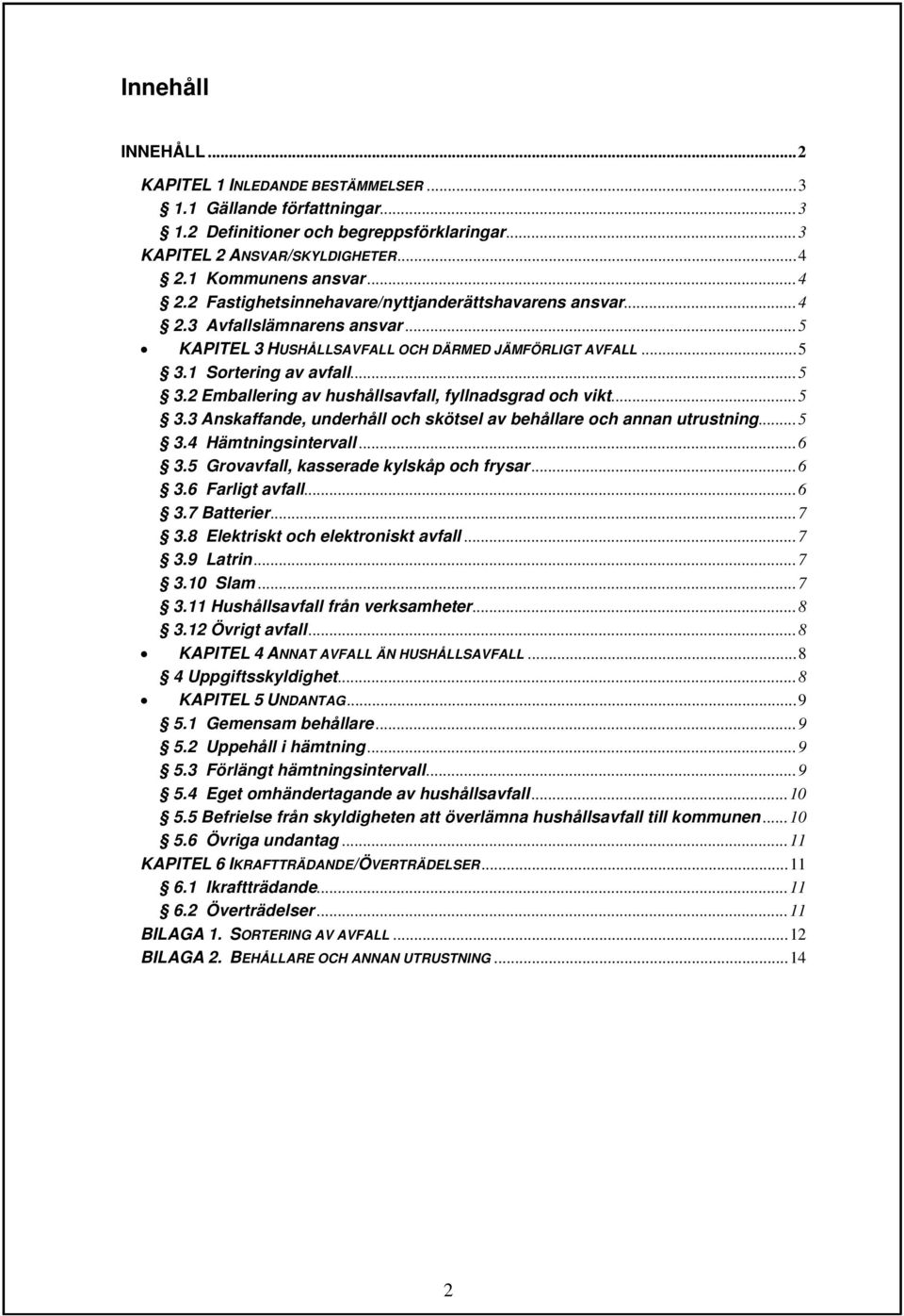 1 Sortering av avfall... 5 3.2 Emballering av hushållsavfall, fyllnadsgrad och vikt... 5 3.3 Anskaffande, underhåll och skötsel av behållare och annan utrustning... 5 3.4 Hämtningsintervall... 6 3.