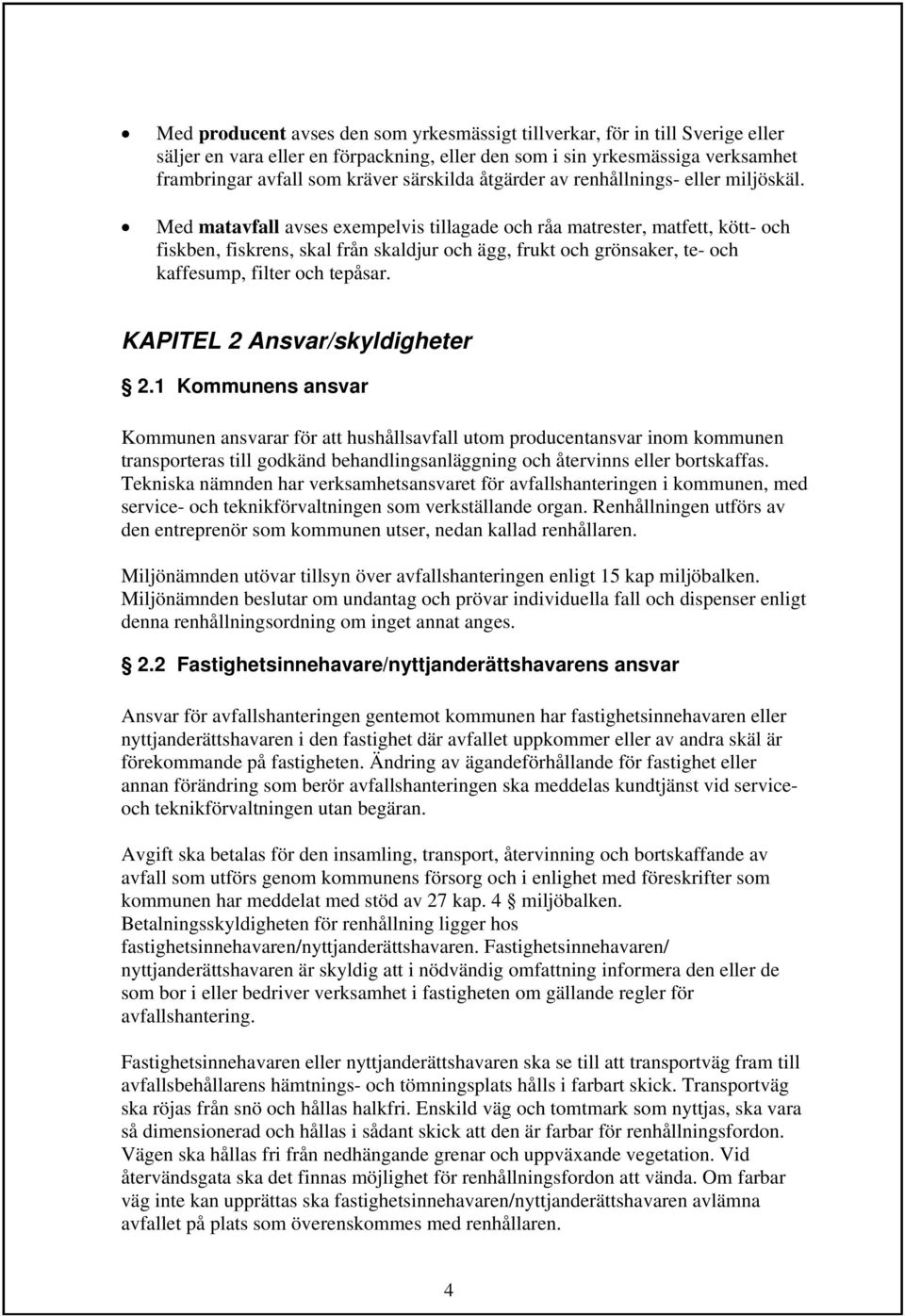 Med matavfall avses exempelvis tillagade och råa matrester, matfett, kött- och fiskben, fiskrens, skal från skaldjur och ägg, frukt och grönsaker, te- och kaffesump, filter och tepåsar.