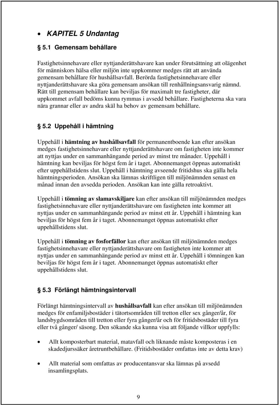 för hushållsavfall. Berörda fastighetsinnehavare eller nyttjanderättshavare ska göra gemensam ansökan till renhållningsansvarig nämnd.