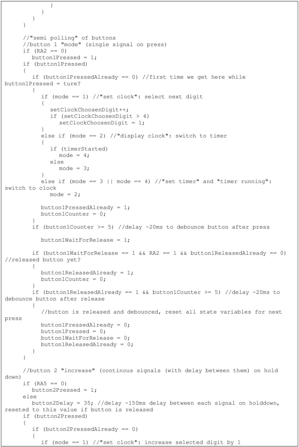 if (mode == 1) //"set clock": select next digit setclockchoosendigit++; if (setclockchoosendigit > 4) setclockchoosendigit = 1; if (mode == 2) //"display clock": switch to timer if (timerstarted)