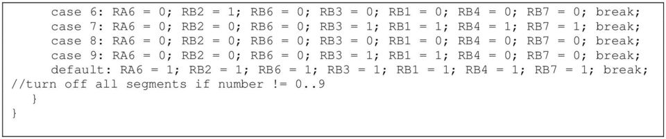 0; RB7 = 0; break; case 9: RA6 = 0; RB2 = 0; RB6 = 0; RB3 = 1; RB1 = 1; RB4 = 0; RB7 = 0; break; default: