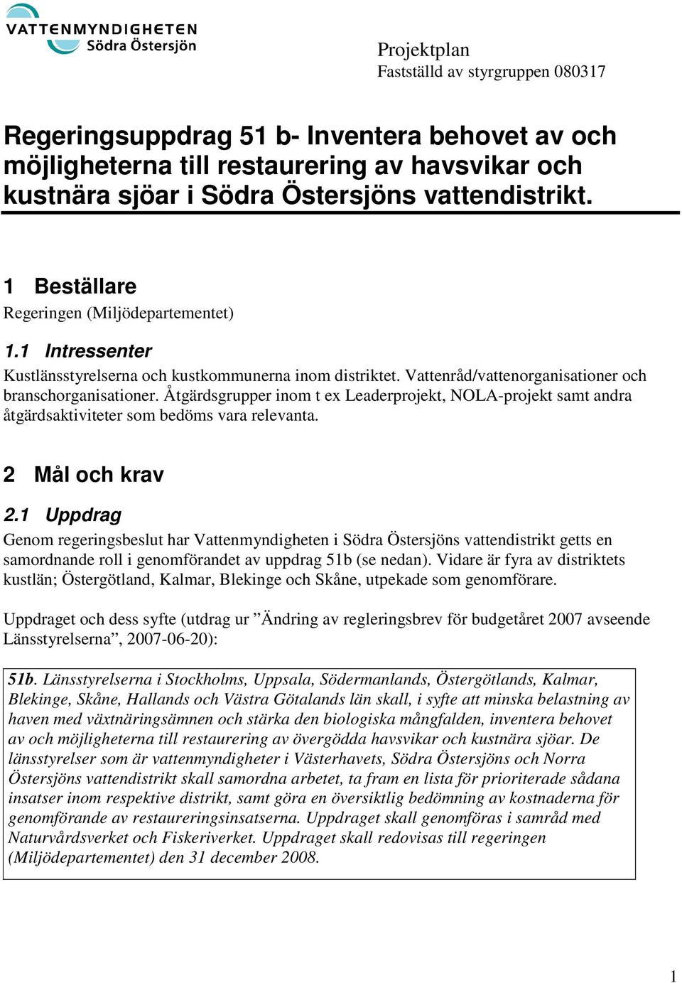 Åtgärdsgrupper inom t ex Leaderprojekt, NOLA-projekt samt andra åtgärdsaktiviteter som bedöms vara relevanta. 2 Mål och krav 2.