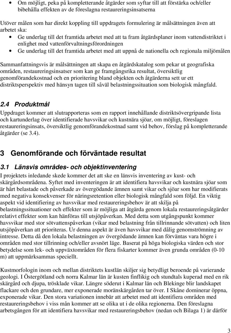 till det framtida arbetet med att uppnå de nationella och regionala miljömålen Sammanfattningsvis är målsättningen att skapa en åtgärdskatalog som pekar ut geografiska områden, restaureringsinsatser