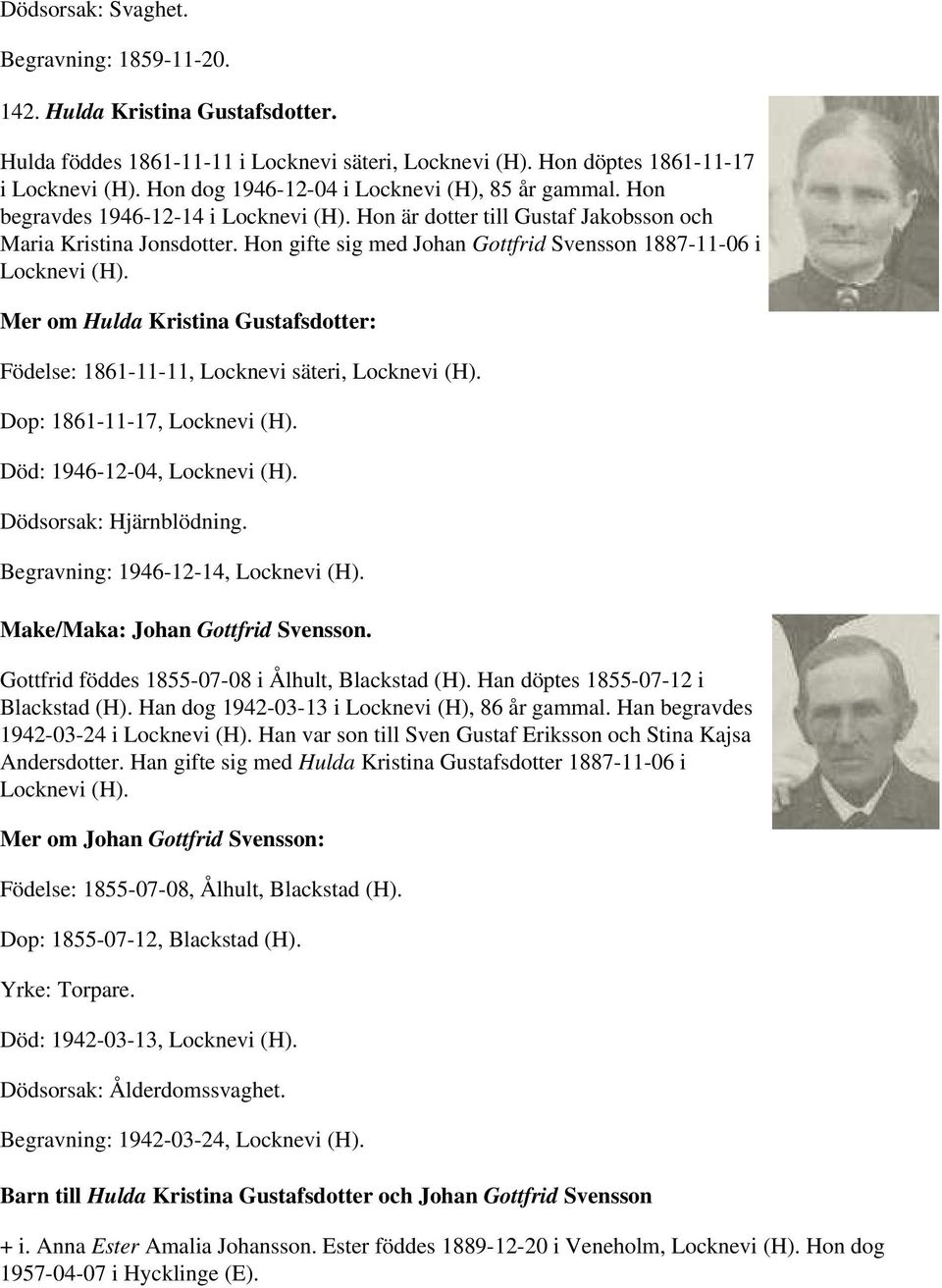 Hon gifte sig med Johan Gottfrid Svensson 1887-11-06 i Locknevi (H). Mer om Hulda Kristina Gustafsdotter: Födelse: 1861-11-11, Locknevi säteri, Locknevi (H). Dop: 1861-11-17, Locknevi (H).