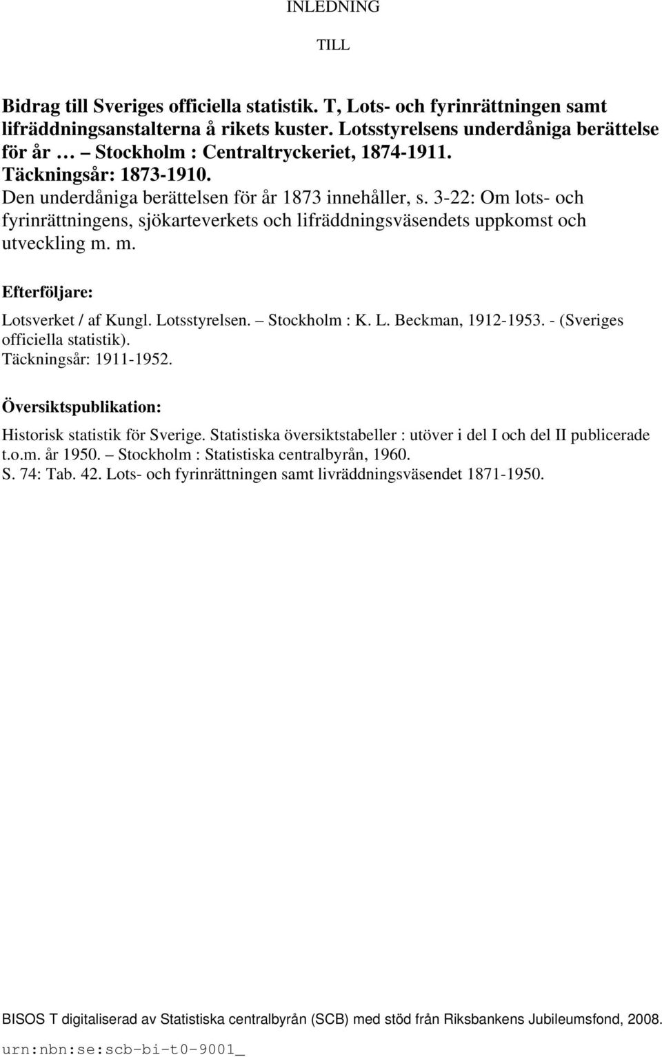 3-22: Om lots- och fyrinrättningens, sjökarteverkets och lifräddningsväsendets uppkomst och utveckling m. m. Efterföljare: Lotsverket / af Kungl. Lotsstyrelsen. Stockholm : K. L. Beckman, 1912-1953.