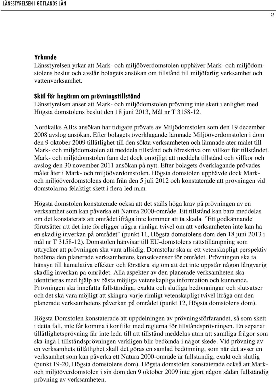 Nordkalks AB:s ansökan har tidigare prövats av Miljödomstolen som den 19 december 2008 avslog ansökan.